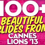 Have You Seen 100+ Inspirational Slides From Cannes Lions 2013?